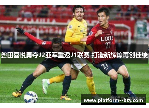 磐田喜悦勇夺J2亚军重返J1联赛 打造新辉煌再创佳绩