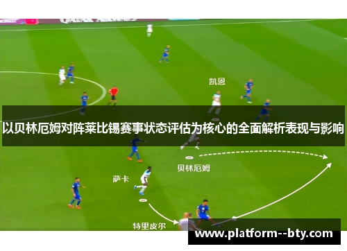 以贝林厄姆对阵莱比锡赛事状态评估为核心的全面解析表现与影响 以贝林厄姆对阵莱比锡赛事状态评估为核心的全面解析表现与影响