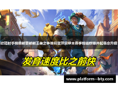 欧冠射手榜最新更新新王者之争谁将登顶荣耀本赛季锋线群雄并起悬念升级 欧冠射手榜最新更新新王者之争谁将登顶荣耀本赛季锋线群雄并起悬念升级