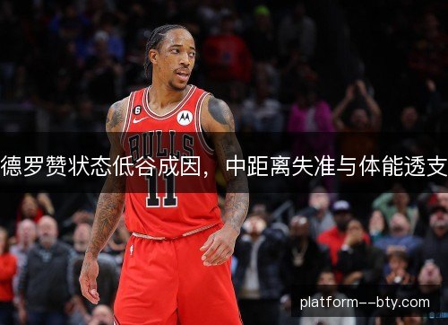 德罗赞状态低谷成因，中距离失准与体能透支
